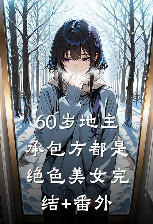 60岁地主，承包方都是绝色美女完结+番外