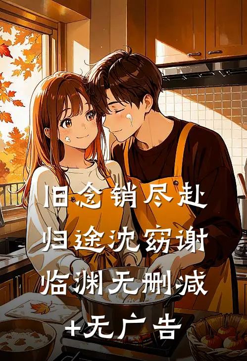 旧念销尽赴归途沈窈谢临渊无删减+无广告