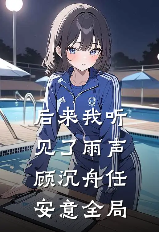 后来我听见了雨声顾沉舟任安意全局