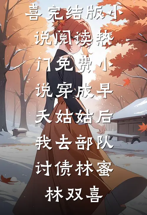 穿成早夭姑姑后，我去部队讨债林蜜林双喜完结版小说阅读_热门免费小说穿成早夭姑姑后，我去部队讨债林蜜林双喜