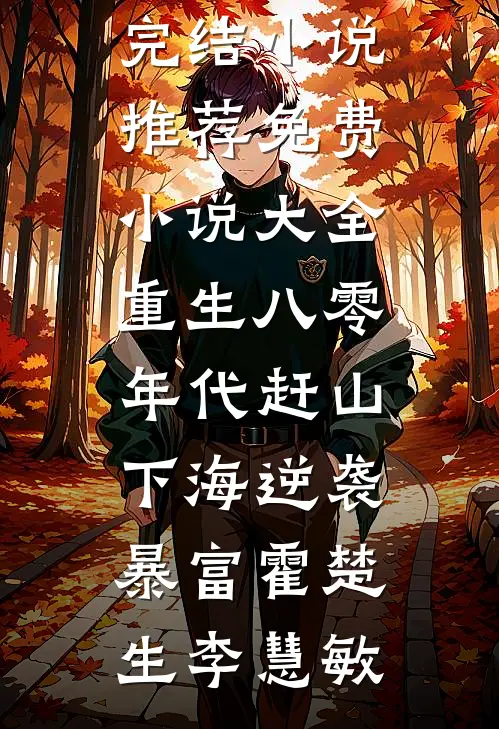 重生八零年代赶山下海逆袭暴富霍楚生李慧敏最新完结小说推荐_免费小说大全重生八零年代赶山下海逆袭暴富(霍楚生李慧敏)
