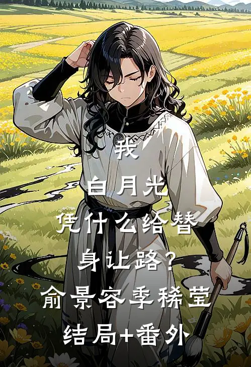 我，白月光，凭什么给替身让路？俞景容季稀莹结局+番外