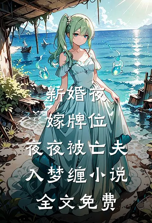 新婚夜嫁牌位，夜夜被亡夫入梦缠小说全文免费
