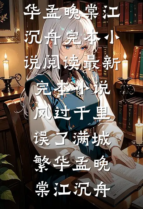 风过千里，误了满城繁华(孟晚棠江沉舟)完本小说阅读_最新完本小说风过千里，误了满城繁华(孟晚棠江沉舟)