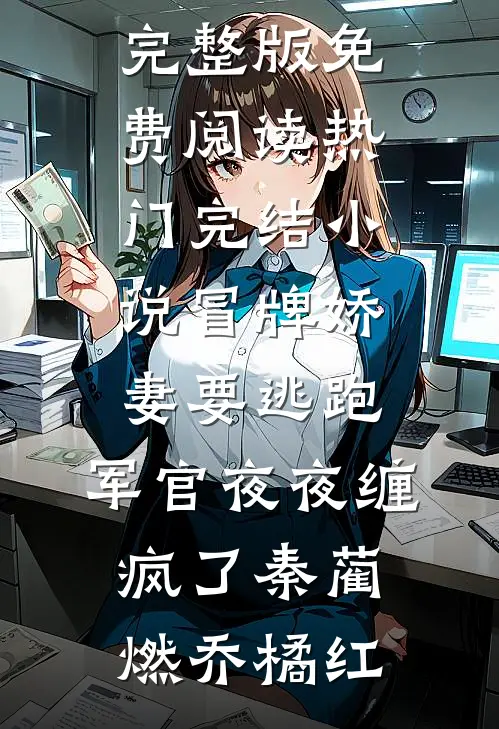 冒牌娇妻要逃跑，军官夜夜缠疯了秦蔺燃乔橘红小说完整版免费阅读_热门完结小说冒牌娇妻要逃跑，军官夜夜缠疯了秦蔺燃乔橘红