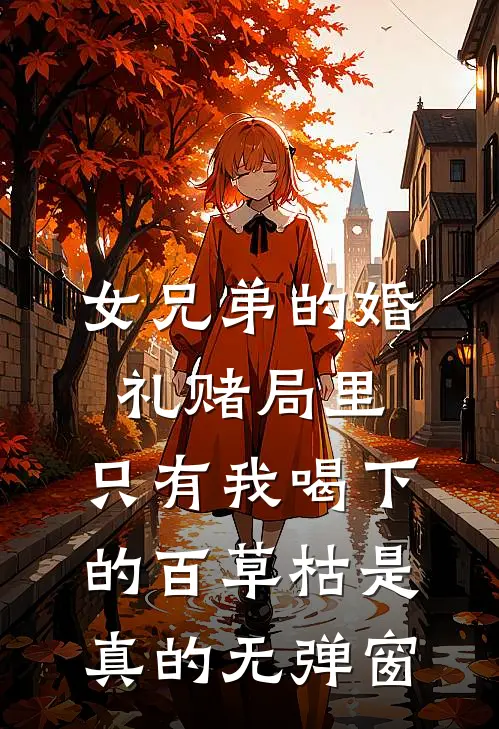 女兄弟的婚礼赌局里，只有我喝下的百草枯是真的无弹窗