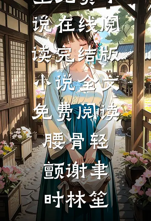 腰骨轻颤(谢聿时林笙)免费小说在线阅读_完结版小说全文免费阅读腰骨轻颤谢聿时林笙