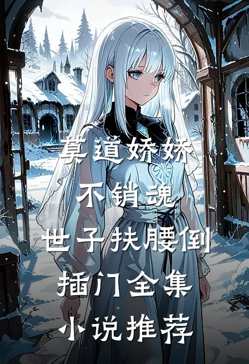 莫道娇娇不销魂，世子扶腰倒插门全集小说推荐