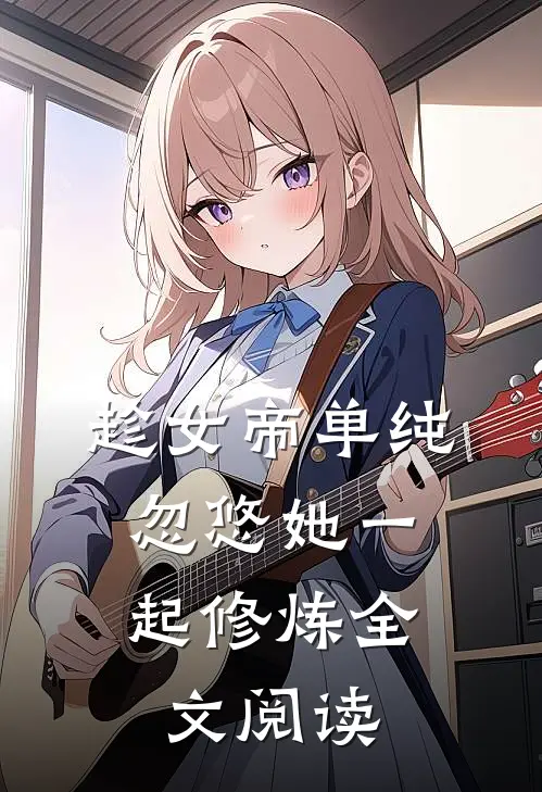 趁女帝单纯,忽悠她一起修炼全文阅读无弹窗