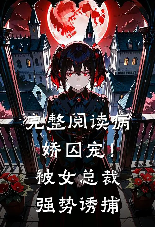 完整阅读病娇囚宠!被女总裁强势诱捕