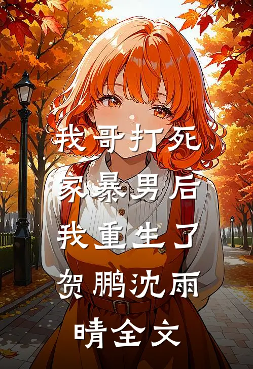 我哥打死家暴男后,我重生了贺鹏沈雨晴全文免费