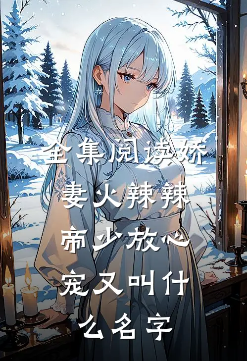 全集阅读娇妻火辣辣:帝少放心宠又叫什么名字