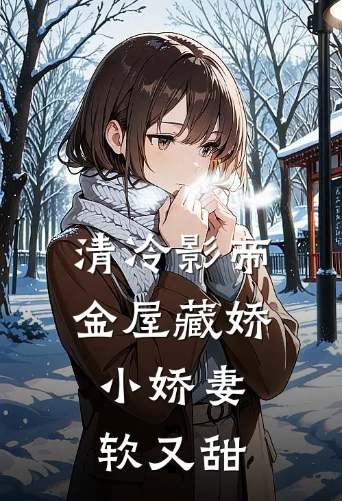 清冷影帝金屋藏娇，小娇妻软又甜