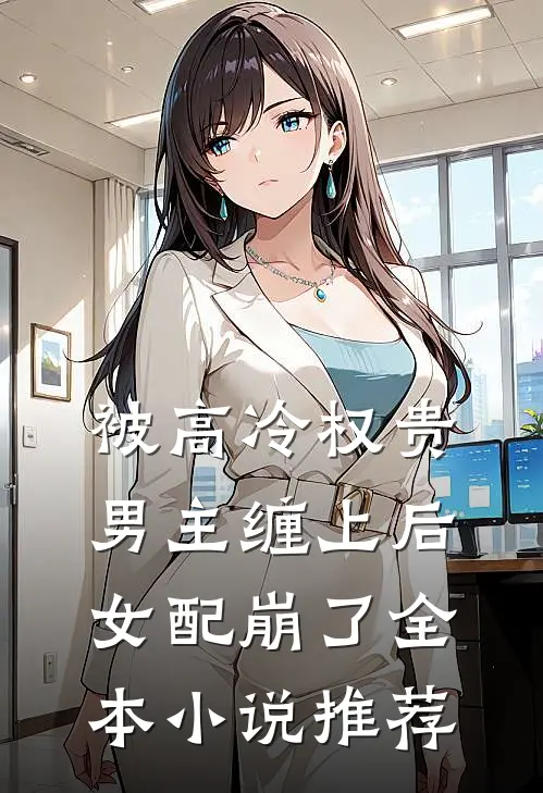 被高冷权贵男主缠上后,女配崩了全本推荐知乎