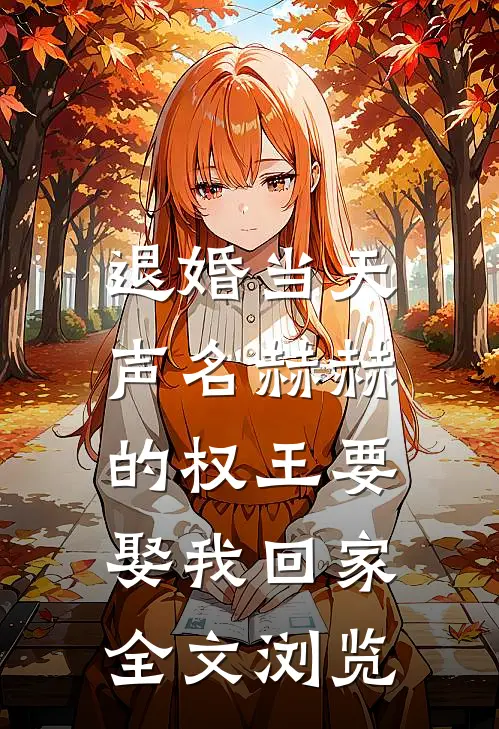退婚当天，声名赫赫的权王要娶我回家全文浏览