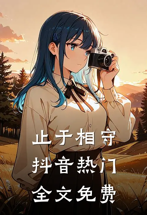 止于相守抖音热门全文免费观看