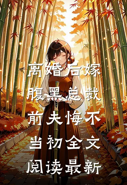 离婚后嫁腹黑总裁,前夫悔不当初全文阅读最新