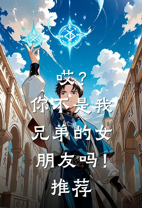 哎?你不是我兄弟的女朋友吗!推荐