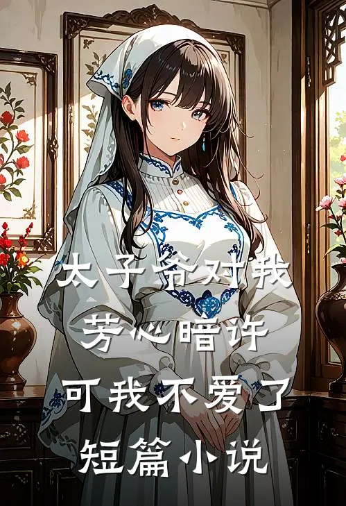 太子爷对我芳心暗许,可我不爱了短篇阅读