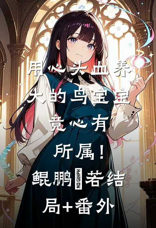 用心头血养大的鸟宝宝，竟心有所属！鲲鹏玥若结局+番外