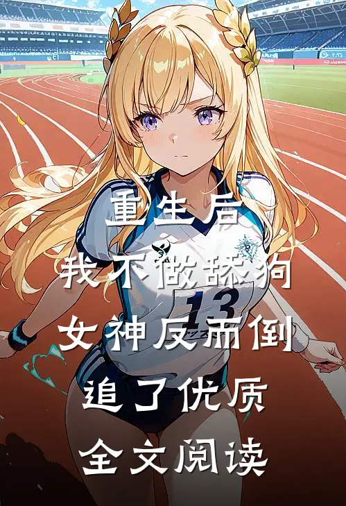 重生后，我不做舔狗，女神反而倒追了优质全文阅读