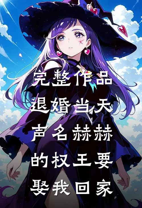 完整作品退婚当天，声名赫赫的权王要娶我回家