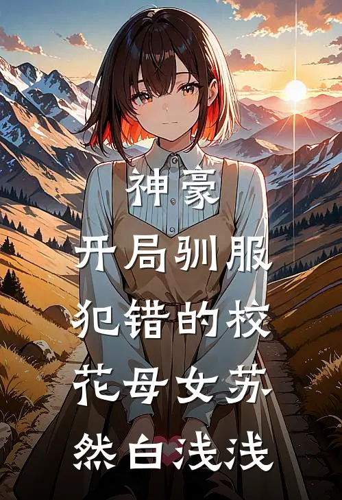 神豪,开局驯服犯错的校花母女苏然白浅浅的