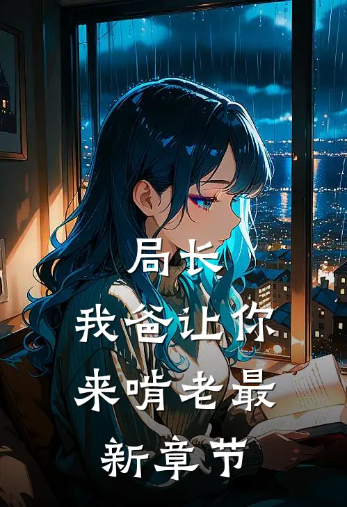 局长,我爸让你来啃老最新章节