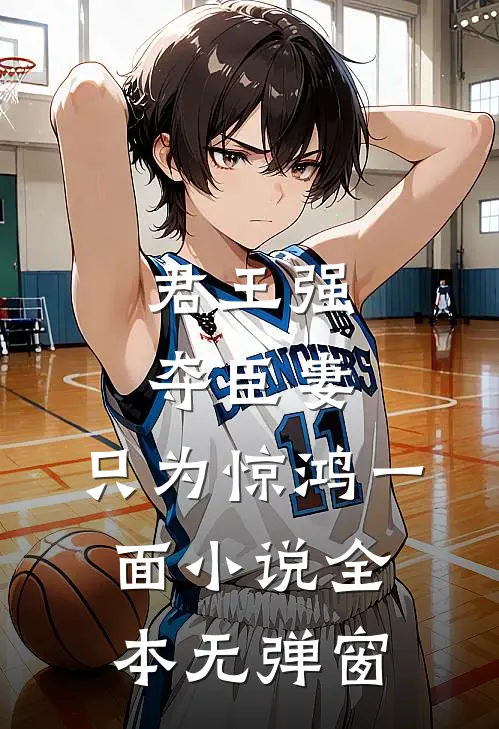 君王强夺臣妻,只为惊鸿一面全本无弹窗免费阅读
