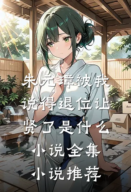 朱元璋被我说得退位让贤了是什么小说全集小说推荐