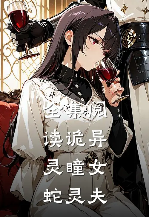 全集阅读诡异灵瞳女,蛇灵夫人的