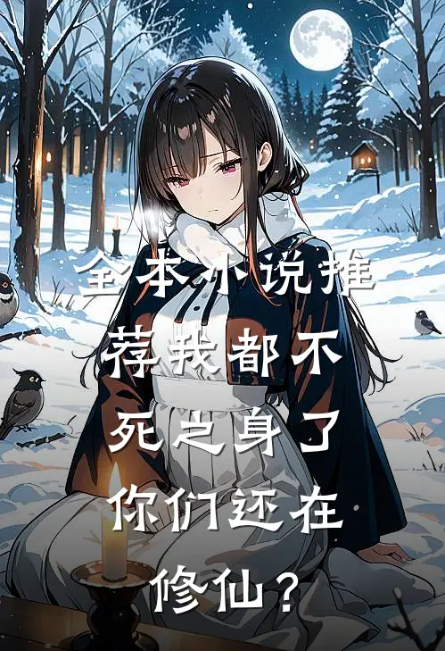 全本小说推荐我都不死之身了，你们还在修仙？