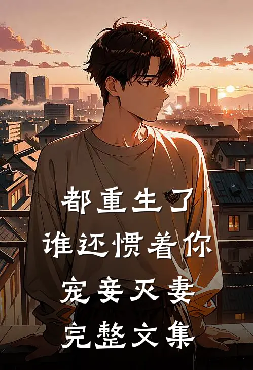 都重生了,谁还惯着你宠妾灭妻完整文集免费阅读