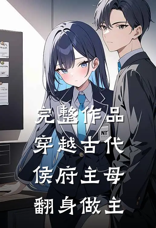 完整作品穿越古代,侯府主母翻身做主的