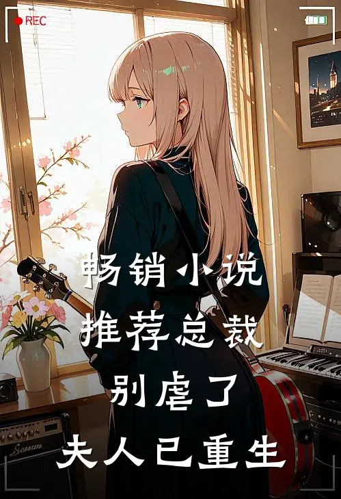 畅销推荐总裁别虐了,夫人已重生全文阅读