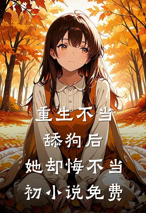 重生不当舔狗后,她却悔不当初免费