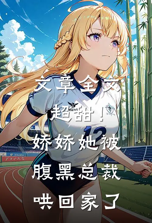 文章全文超甜!娇娇她被腹黑总裁哄回家了免费阅读