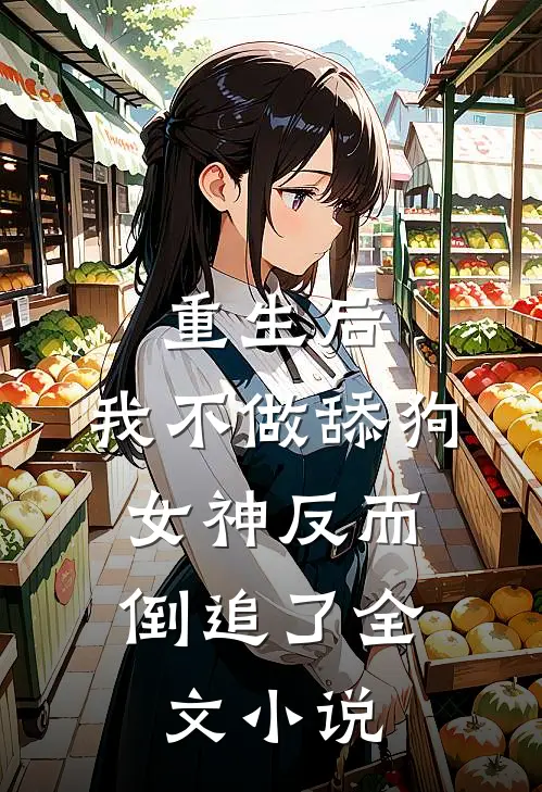 重生后，我不做舔狗，女神反而倒追了全文小说