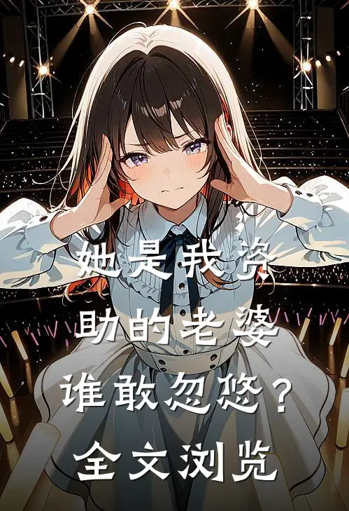 她是我资助的老婆,谁敢忽悠?全文浏览免费阅读