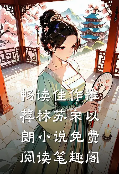 畅读佳作推荐林苏宋以朗小说免费阅读笔趣阁