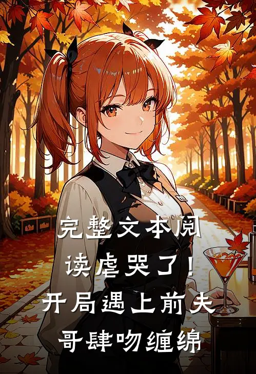 完整文本阅读虐哭了！开局遇上前夫哥肆吻缠绵