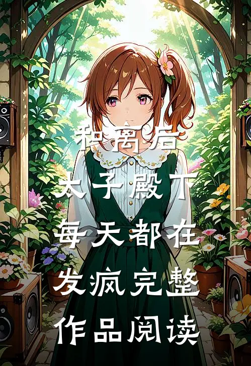 和离后,太子殿下每天都在发疯完整作品阅读全文