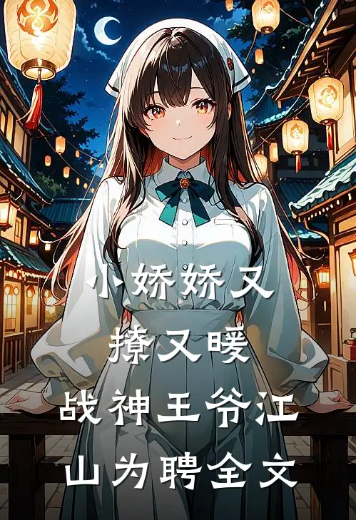 小娇娇又撩又暖,战神王爷江山为聘全文免费阅读