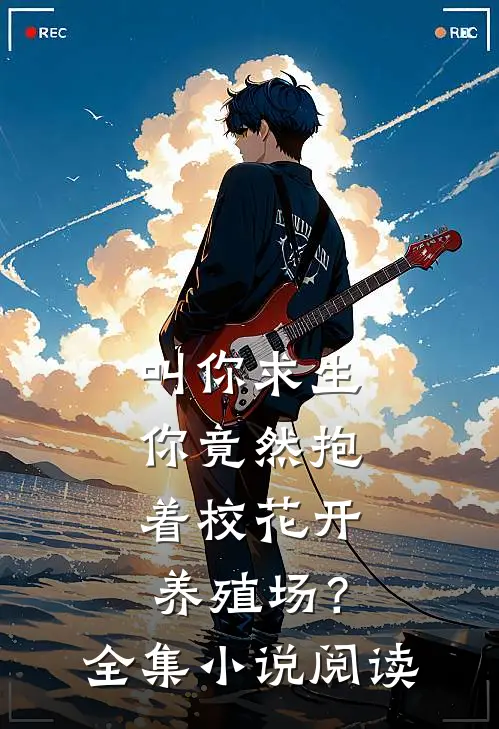 叫你求生，你竟然抱着校花开养殖场？全集小说阅读