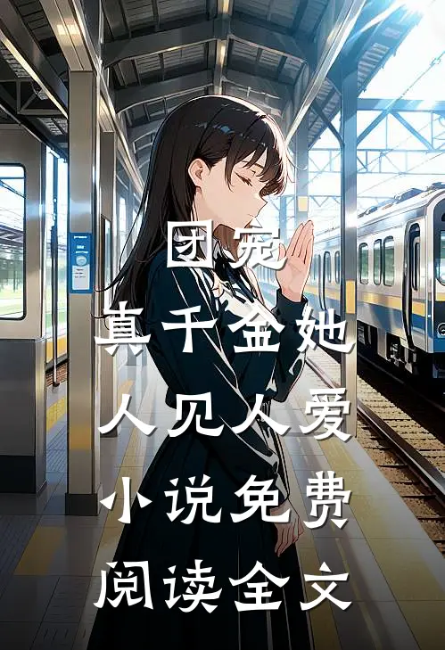 团宠真千金她人见人爱免费阅读全文无弹窗