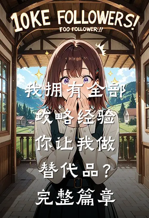 我拥有全部攻略经验,你让我做替代品?完整篇章阅读