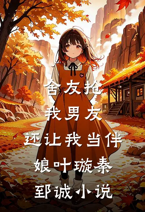 舍友抢我男友,还让我当伴娘叶璇秦郅诚在线阅读