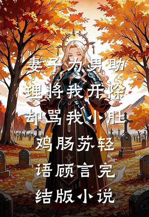 妻子为男助理将我开除，却骂我小肚鸡肠苏轻语顾言完结版小说