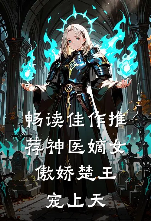 畅读佳作推荐神医嫡女傲娇楚王宠上天