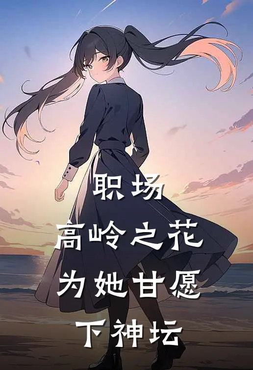 职场：高岭之花为她甘愿下神坛